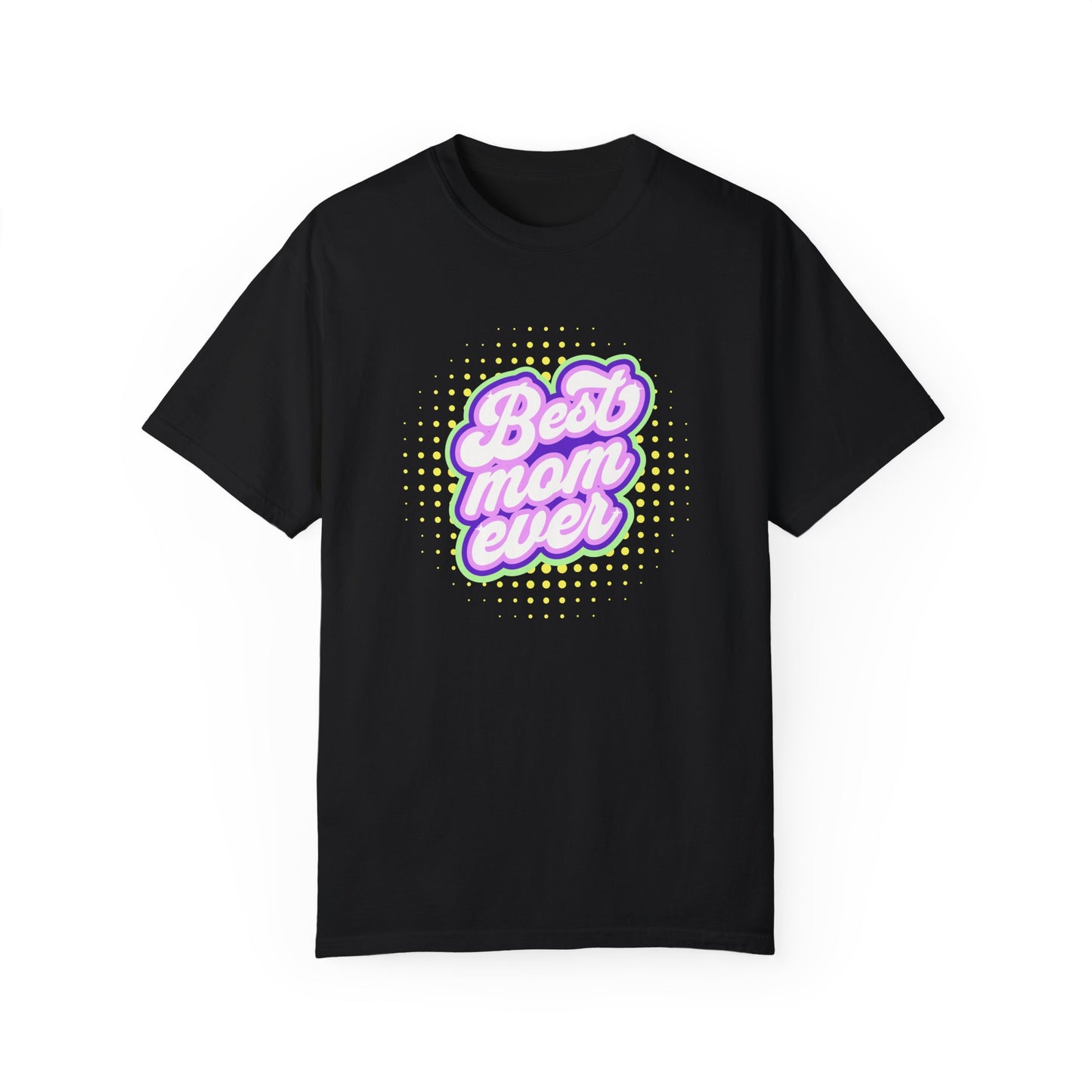 Best Mom Ever Unisex Garment-Dyed T-shirt | Gift for Mother's Day