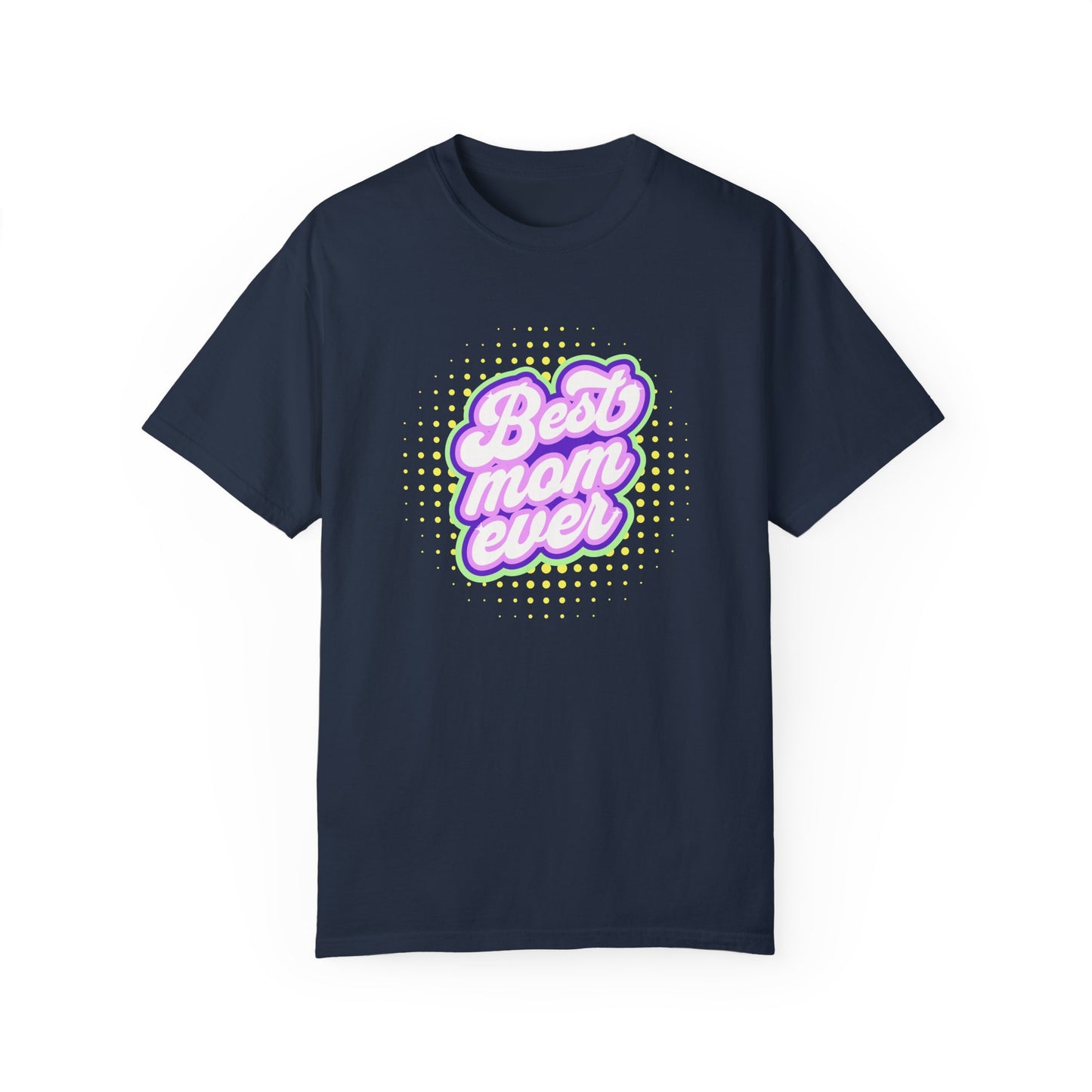 Best Mom Ever Unisex Garment-Dyed T-shirt | Gift for Mother's Day