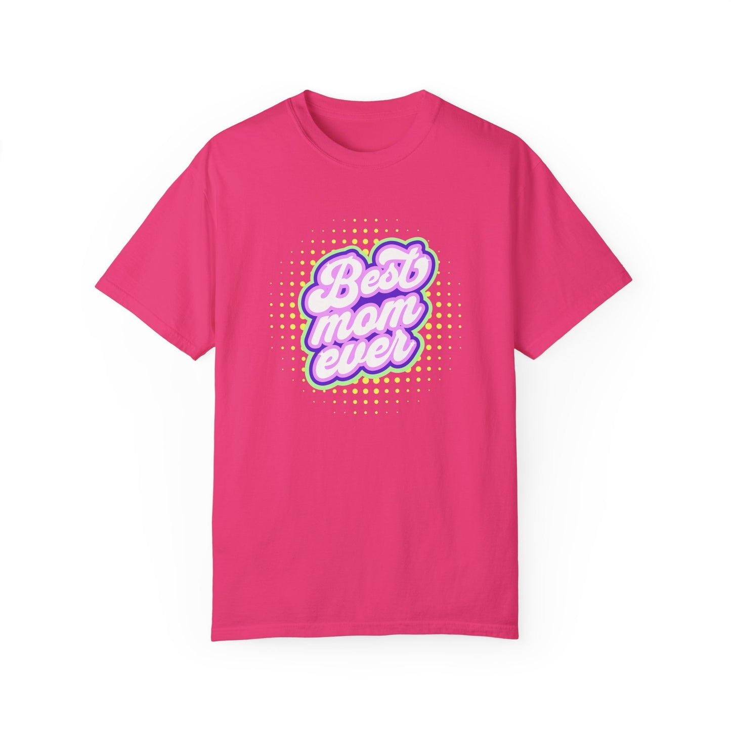 Best Mom Ever Unisex Garment-Dyed T-shirt | Gift for Mother's Day