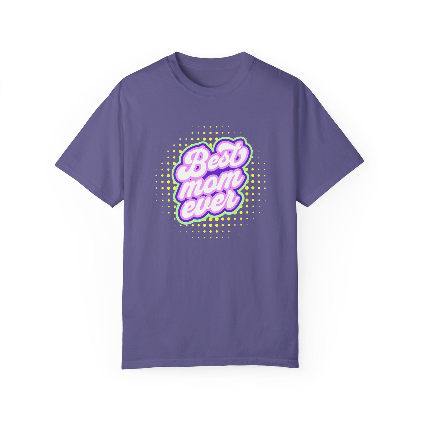 Best Mom Ever Unisex Garment-Dyed T-shirt | Gift for Mother's Day