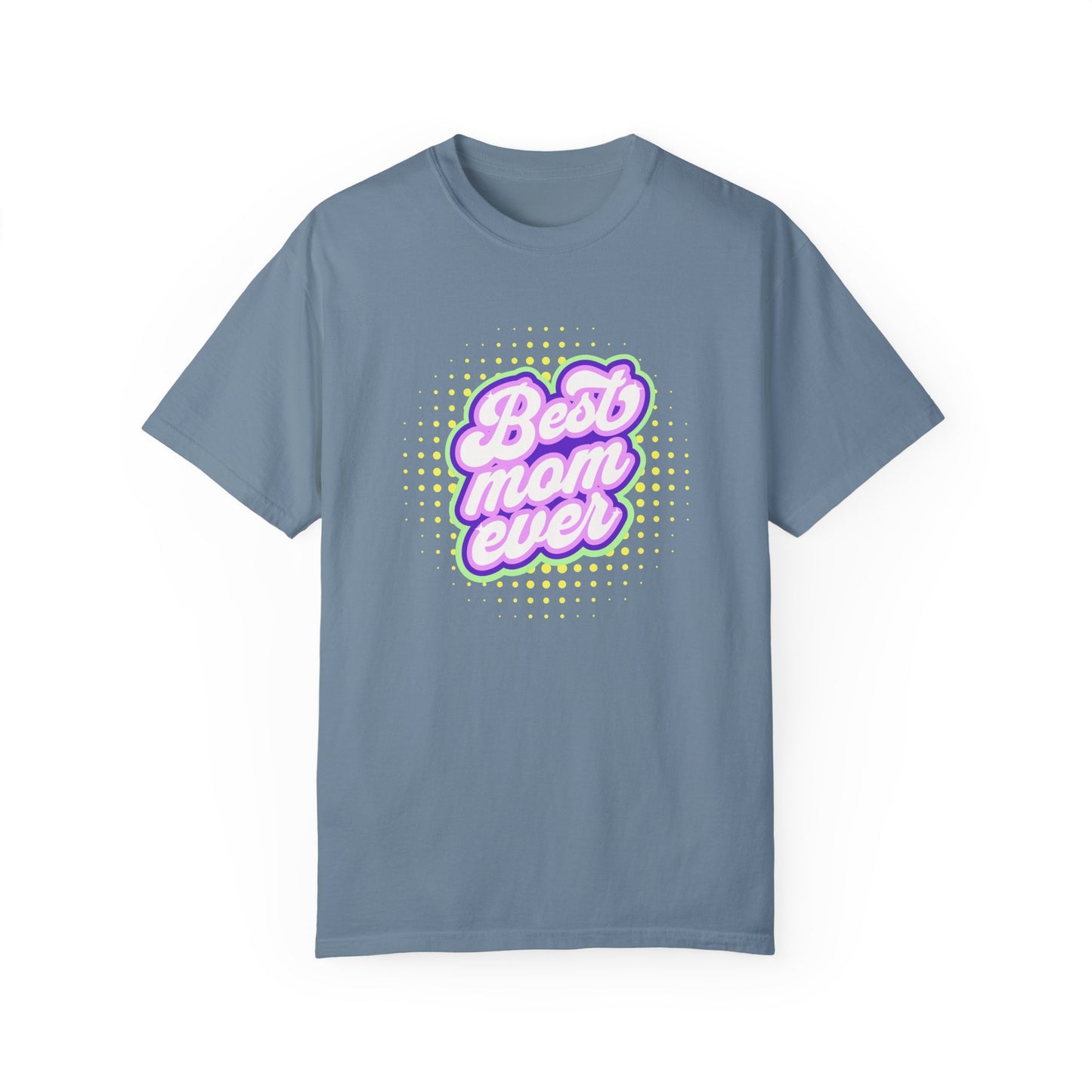 Best Mom Ever Unisex Garment-Dyed T-shirt | Gift for Mother's Day