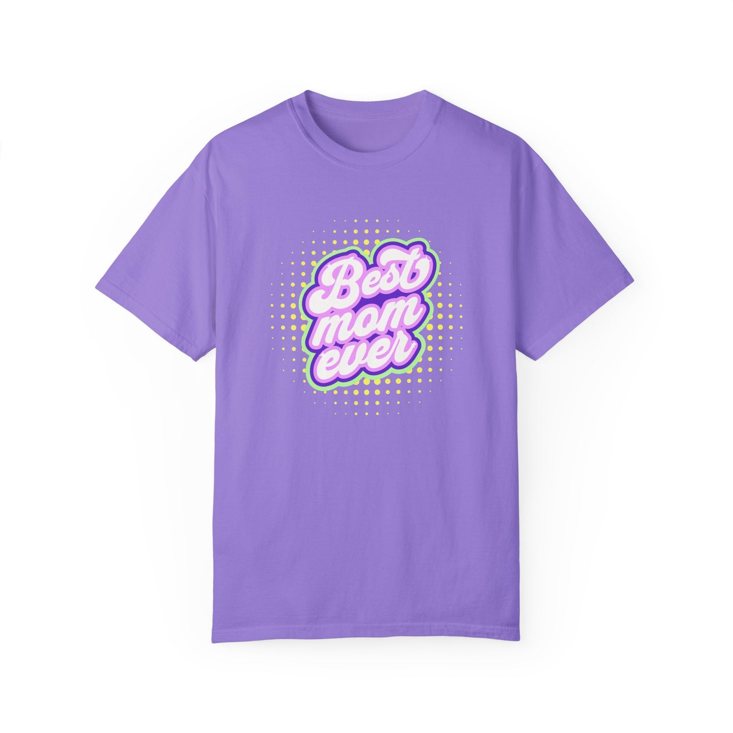 Best Mom Ever Unisex Garment-Dyed T-shirt | Gift for Mother's Day