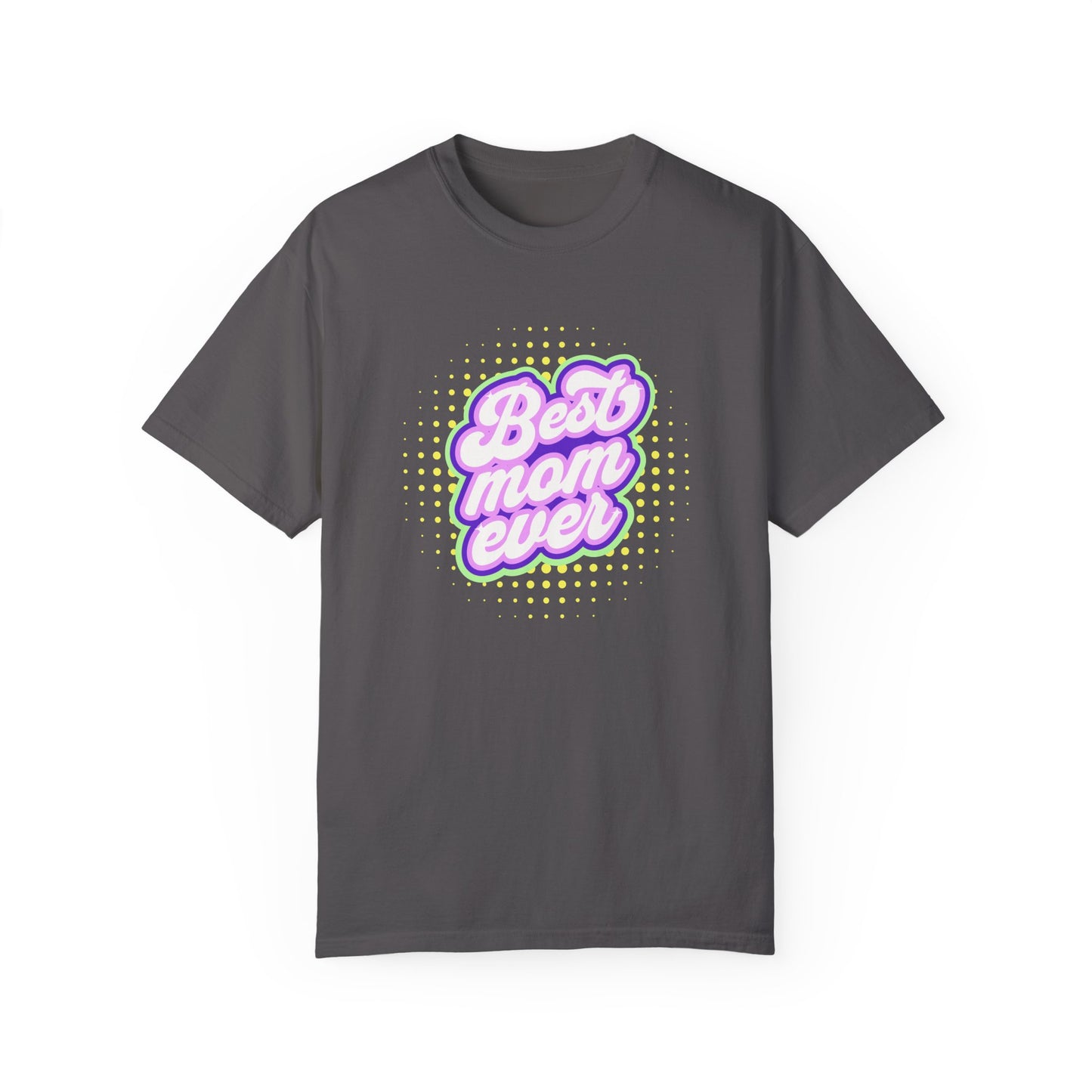 Best Mom Ever Unisex Garment-Dyed T-shirt | Gift for Mother's Day